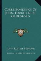 Correspondence Of John, Fourth Duke Of Bedford