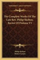 The Complete Works Of The Late Rev. Philip Skelton, Rector Of Fintona V5