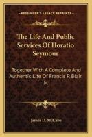 The Life And Public Services Of Horatio Seymour