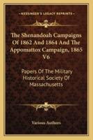 The Shenandoah Campaigns Of 1862 And 1864 And The Appomattox Campaign, 1865 V6