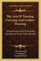 The Arts Of Tanning, Currying And Leather-Dressing