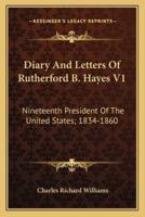 Diary And Letters Of Rutherford B. Hayes V1