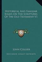 Historical And Familiar Essays On The Scriptures Of The Old Testament V1
