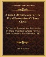 A Cloud Of Witnesses For The Royal Prerogatives Of Jesus Christ