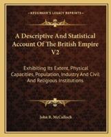 A Descriptive And Statistical Account Of The British Empire V2