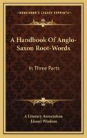 A Handbook of Anglo-Saxon Root-Words