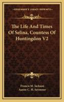 The Life and Times of Selina, Countess of Huntingdon V2