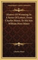 History of Wyoming in a Series of Letters, from Charles Miner, to His Son William Penn Miner