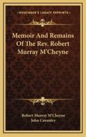 Memoir And Remains Of The Rev. Robert Murray M'Cheyne