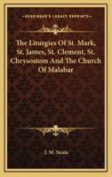 The Liturgies Of St. Mark, St. James, St. Clement, St. Chrysostom And The Church Of Malabar
