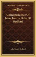 Correspondence Of John, Fourth Duke Of Bedford