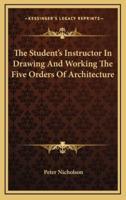 The Student's Instructor in Drawing and Working the Five Orders of Architecture