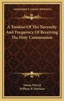 A Treatise of the Necessity and Frequency of Receiving the Holy Communion