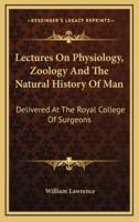 Lectures On Physiology, Zoology And The Natural History Of Man