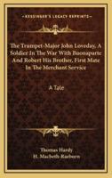 The Trumpet-Major John Loveday, a Soldier in the War With Buonaparte and Robert His Brother, First Mate in the Merchant Service