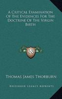 A Critical Examination of the Evidences for the Doctrine of the Virgin Birth