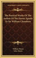 The Poetical Works of the Author of the Heroic Epistle to Sir William Chambers