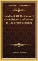Handbook Of The Coins Of Great Britain And Ireland In The British Museum