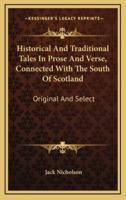 Historical and Traditional Tales in Prose and Verse, Connected With the South of Scotland