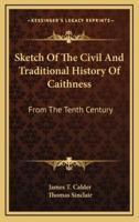 Sketch Of The Civil And Traditional History Of Caithness