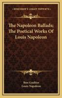 The Napoleon Ballads; The Poetical Works of Louis Napoleon
