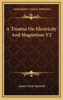A Treatise On Electricity And Magnetism V2