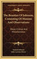 The Beauties of Johnson, Consisting of Maxims and Observations