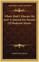 Where Shall I Educate My Son? A Manual for Parents of Moderate Means