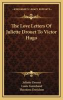 The Love Letters Of Juliette Drouet To Victor Hugo