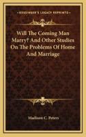 Will the Coming Man Marry? And Other Studies on the Problems of Home and Marriage