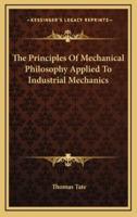The Principles Of Mechanical Philosophy Applied To Industrial Mechanics