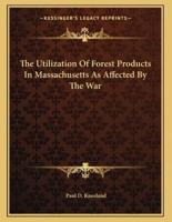The Utilization Of Forest Products In Massachusetts As Affected By The War
