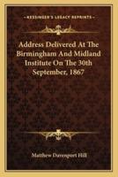 Address Delivered At The Birmingham And Midland Institute On The 30th September, 1867