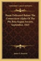 Poem Delivered Before The Connecticut Alpha Of The Phi Beta Kappa Society, September, 1825