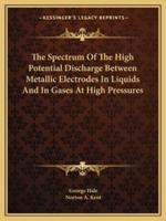 The Spectrum Of The High Potential Discharge Between Metallic Electrodes In Liquids And In Gases At High Pressures