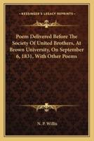 Poem Delivered Before the Society of United Brothers, at Brown University, on September 6, 1831, With Other Poems