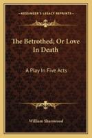 The Betrothed; Or Love In Death