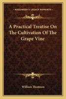 A Practical Treatise On The Cultivation Of The Grape Vine