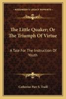 The Little Quaker; Or The Triumph Of Virtue