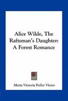 Alice Wilde, The Raftsman's Daughter