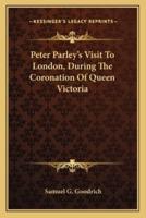 Peter Parley's Visit To London, During The Coronation Of Queen Victoria