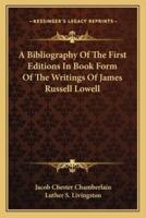 A Bibliography of the First Editions in Book Form of the Writings of James Russell Lowell