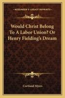 Would Christ Belong To A Labor Union? Or Henry Fielding's Dream