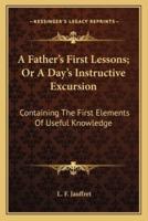 A Father's First Lessons; Or A Day's Instructive Excursion
