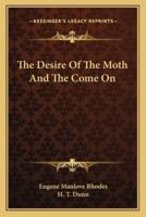 The Desire Of The Moth And The Come On