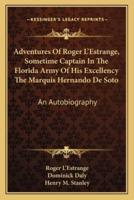 Adventures Of Roger L'Estrange, Sometime Captain In The Florida Army Of His Excellency The Marquis Hernando De Soto