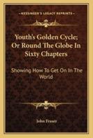 Youth's Golden Cycle; Or Round The Globe In Sixty Chapters