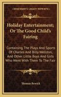 Holiday Entertainment; Or the Good Child's Fairing