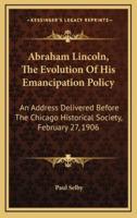 Abraham Lincoln, the Evolution of His Emancipation Policy
