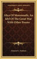Alice of Monmouth; An Idyl of the Great War With Other Poems